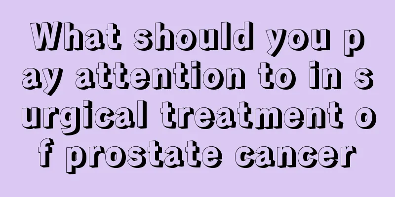 What should you pay attention to in surgical treatment of prostate cancer
