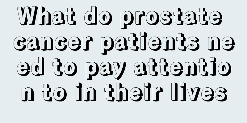 What do prostate cancer patients need to pay attention to in their lives