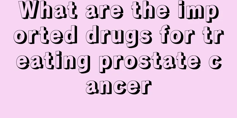 What are the imported drugs for treating prostate cancer