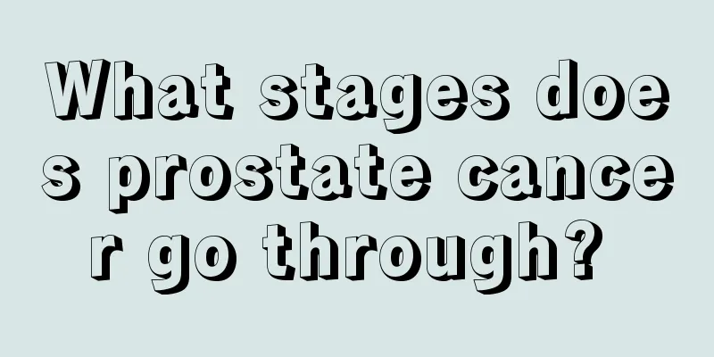 What stages does prostate cancer go through? 
