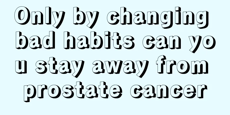 Only by changing bad habits can you stay away from prostate cancer
