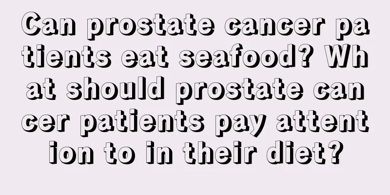 Can prostate cancer patients eat seafood? What should prostate cancer patients pay attention to in their diet?