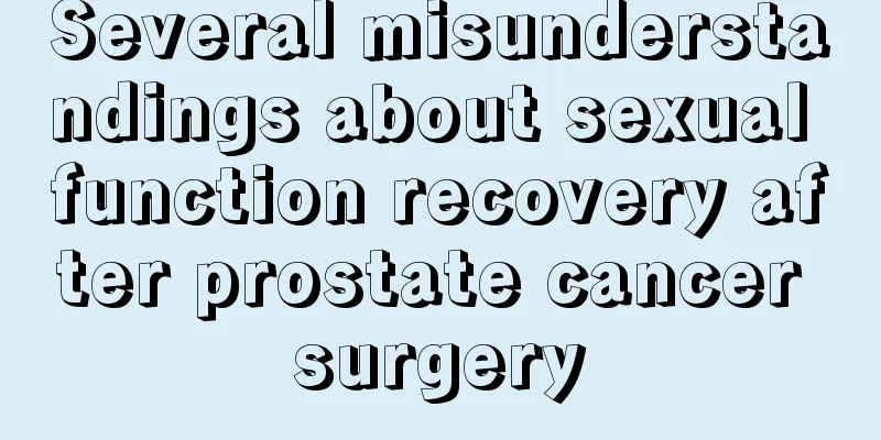 Several misunderstandings about sexual function recovery after prostate cancer surgery