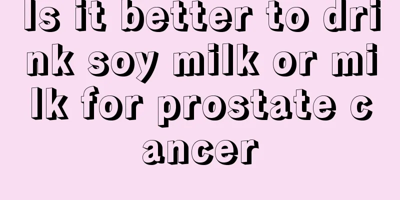 Is it better to drink soy milk or milk for prostate cancer