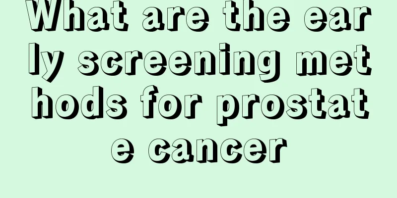 What are the early screening methods for prostate cancer