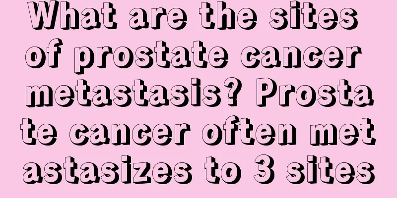 What are the sites of prostate cancer metastasis? Prostate cancer often metastasizes to 3 sites