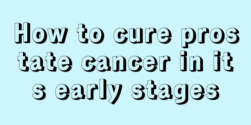 How to cure prostate cancer in its early stages