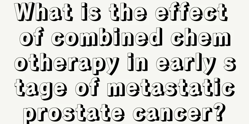 What is the effect of combined chemotherapy in early stage of metastatic prostate cancer? 