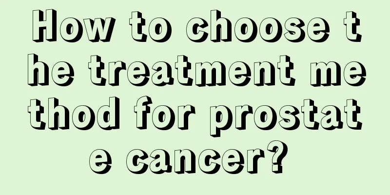 How to choose the treatment method for prostate cancer? 