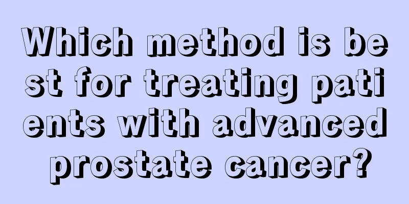 Which method is best for treating patients with advanced prostate cancer?
