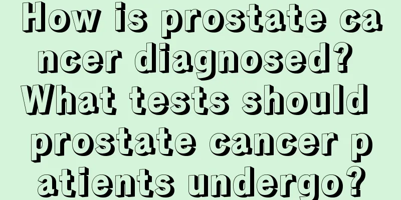 How is prostate cancer diagnosed? What tests should prostate cancer patients undergo?