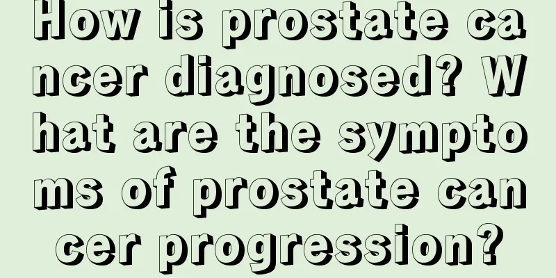How is prostate cancer diagnosed? What are the symptoms of prostate cancer progression?