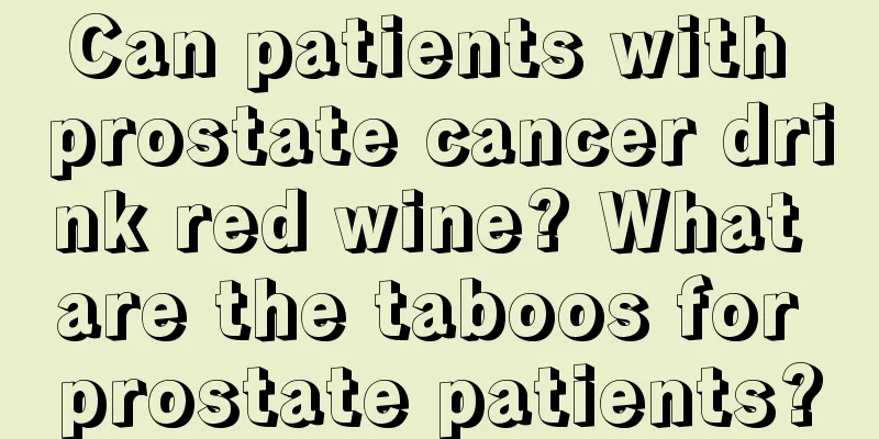 Can patients with prostate cancer drink red wine? What are the taboos for prostate patients?