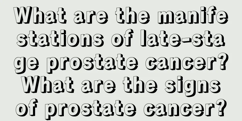 What are the manifestations of late-stage prostate cancer? What are the signs of prostate cancer?