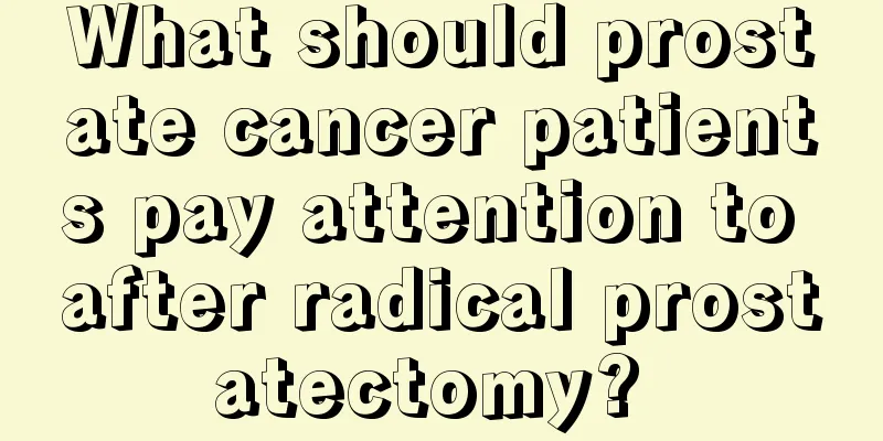 What should prostate cancer patients pay attention to after radical prostatectomy? 