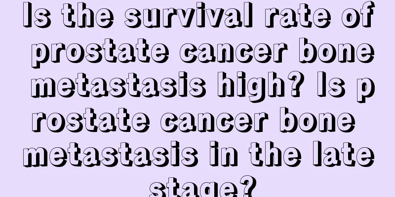 Is the survival rate of prostate cancer bone metastasis high? Is prostate cancer bone metastasis in the late stage?