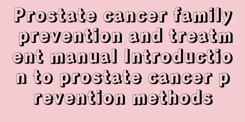 Prostate cancer family prevention and treatment manual Introduction to prostate cancer prevention methods