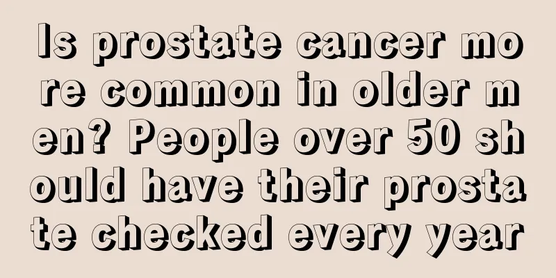 Is prostate cancer more common in older men? People over 50 should have their prostate checked every year