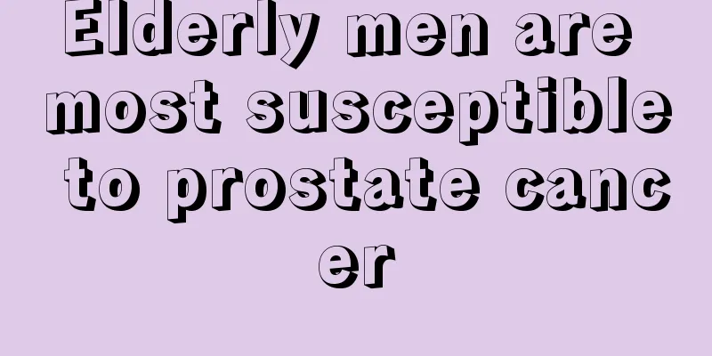 Elderly men are most susceptible to prostate cancer