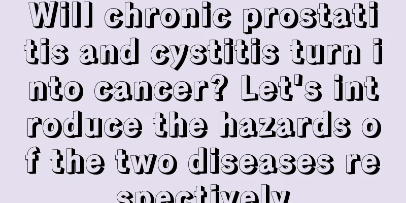 Will chronic prostatitis and cystitis turn into cancer? Let's introduce the hazards of the two diseases respectively
