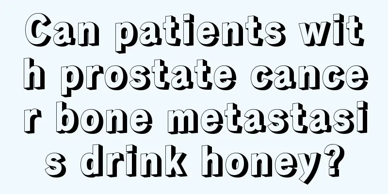 Can patients with prostate cancer bone metastasis drink honey?