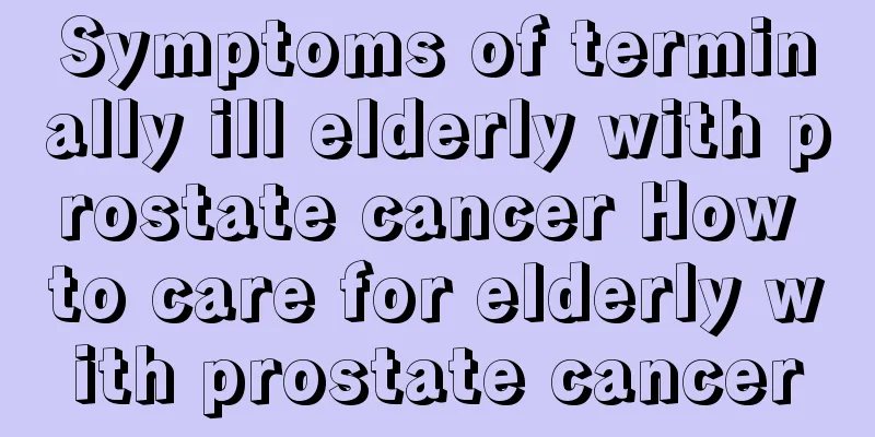 Symptoms of terminally ill elderly with prostate cancer How to care for elderly with prostate cancer