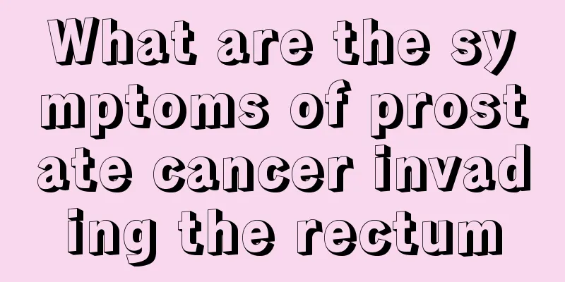 What are the symptoms of prostate cancer invading the rectum