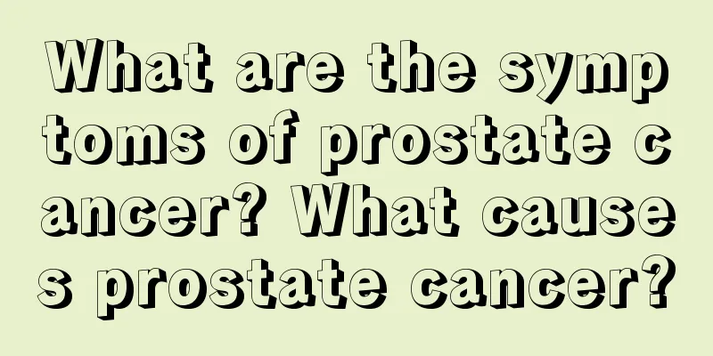 What are the symptoms of prostate cancer? What causes prostate cancer?