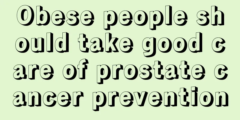Obese people should take good care of prostate cancer prevention