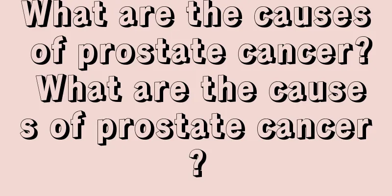 What are the causes of prostate cancer? What are the causes of prostate cancer?