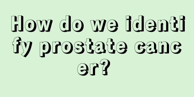 How do we identify prostate cancer? 