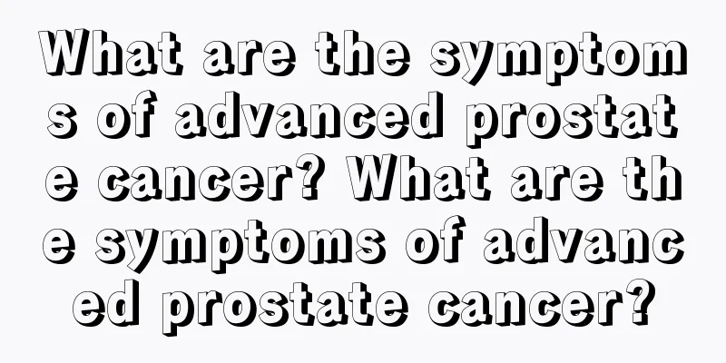 What are the symptoms of advanced prostate cancer? What are the symptoms of advanced prostate cancer?
