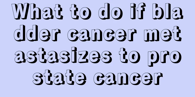 What to do if bladder cancer metastasizes to prostate cancer