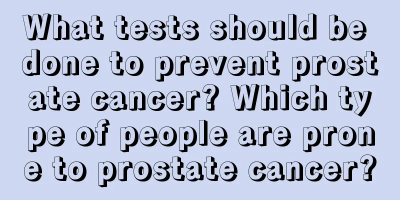What tests should be done to prevent prostate cancer? Which type of people are prone to prostate cancer?
