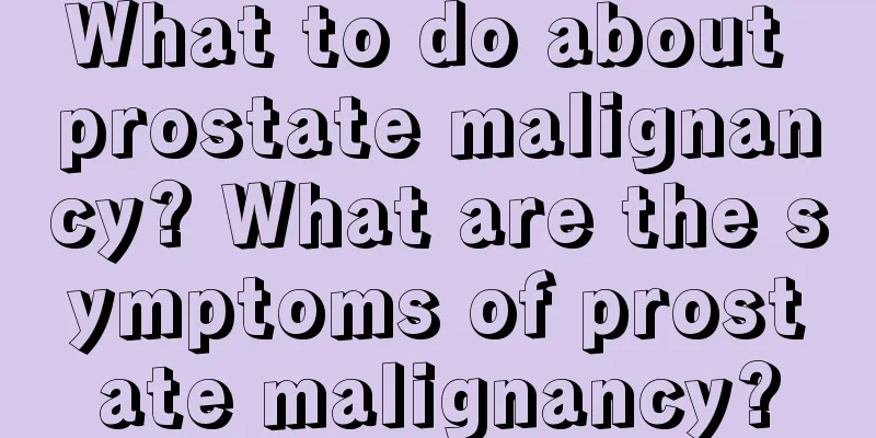 What to do about prostate malignancy? What are the symptoms of prostate malignancy?