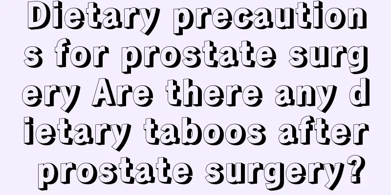 Dietary precautions for prostate surgery Are there any dietary taboos after prostate surgery?