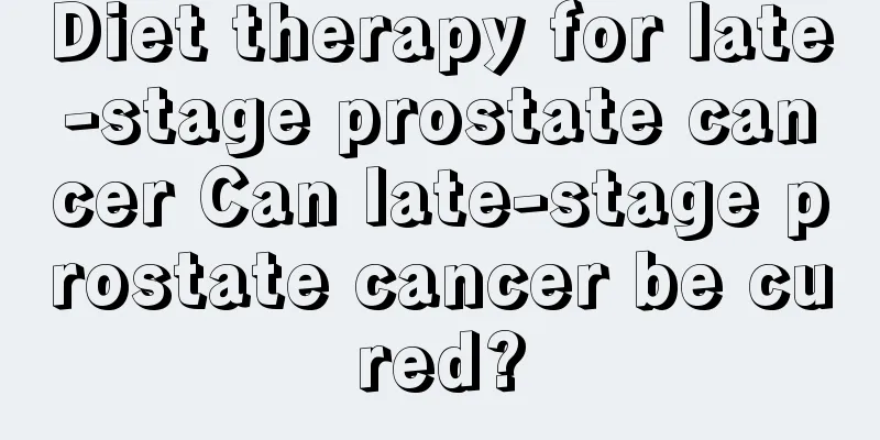 Diet therapy for late-stage prostate cancer Can late-stage prostate cancer be cured?
