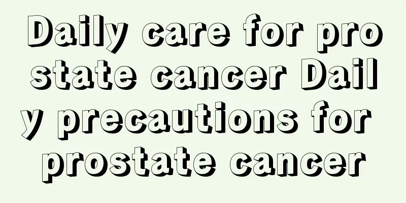 Daily care for prostate cancer Daily precautions for prostate cancer
