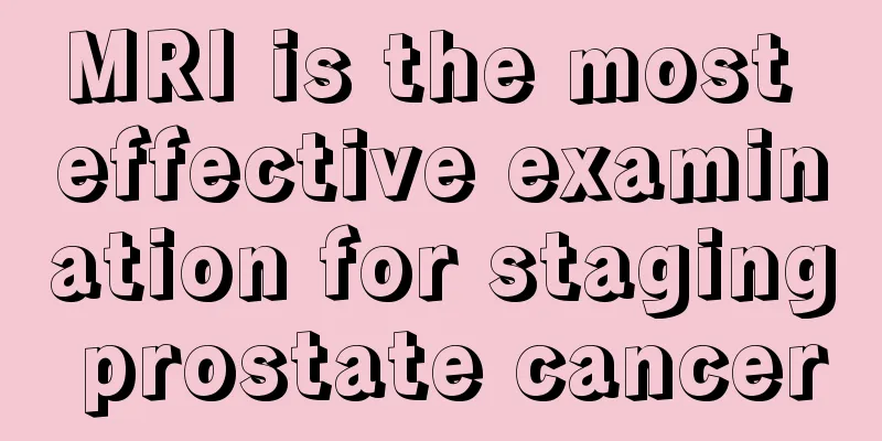 MRI is the most effective examination for staging prostate cancer
