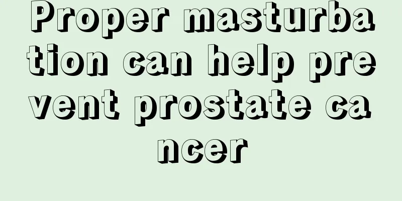 Proper masturbation can help prevent prostate cancer