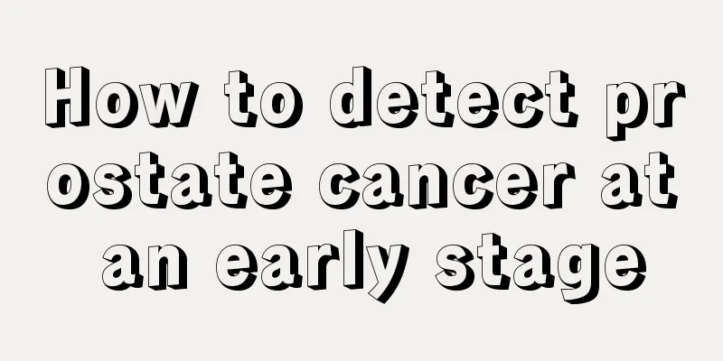 How to detect prostate cancer at an early stage