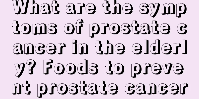 What are the symptoms of prostate cancer in the elderly? Foods to prevent prostate cancer