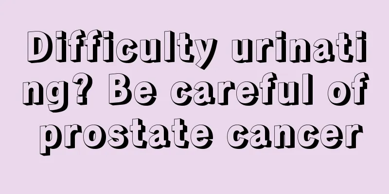 Difficulty urinating? Be careful of prostate cancer