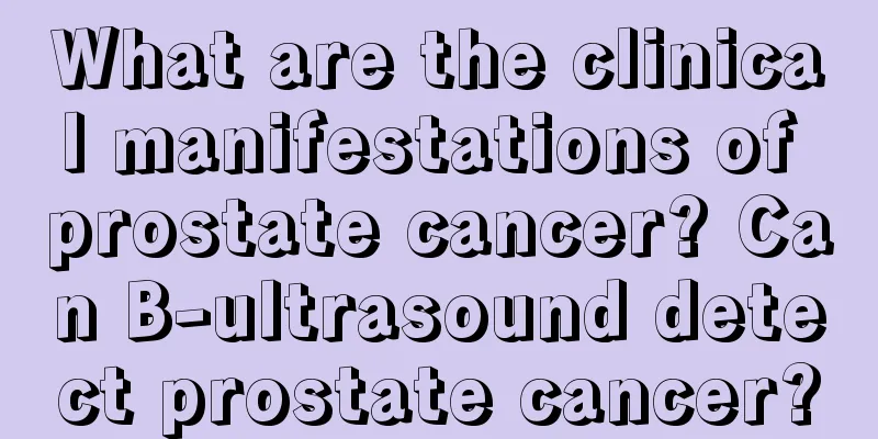 What are the clinical manifestations of prostate cancer? Can B-ultrasound detect prostate cancer?