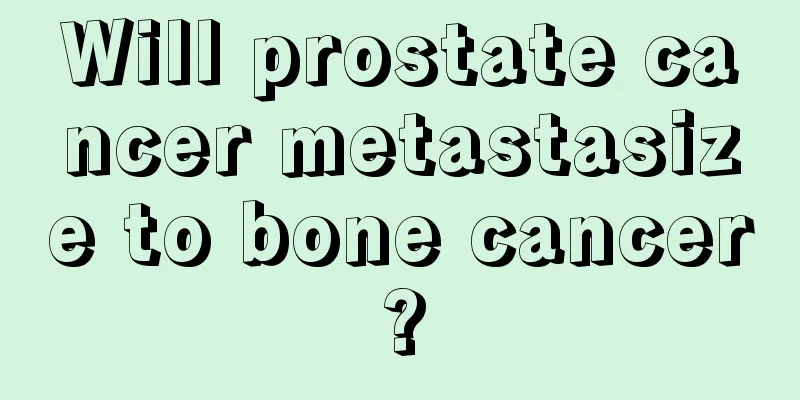 Will prostate cancer metastasize to bone cancer?