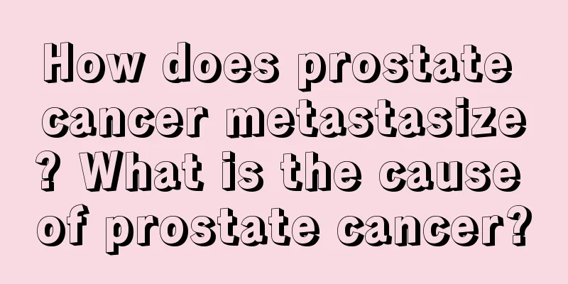 How does prostate cancer metastasize? What is the cause of prostate cancer?