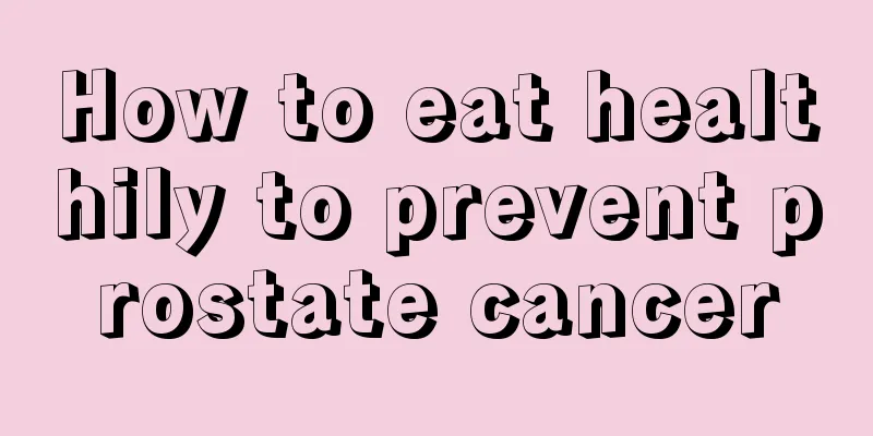 How to eat healthily to prevent prostate cancer
