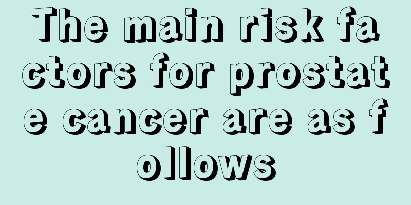 The main risk factors for prostate cancer are as follows