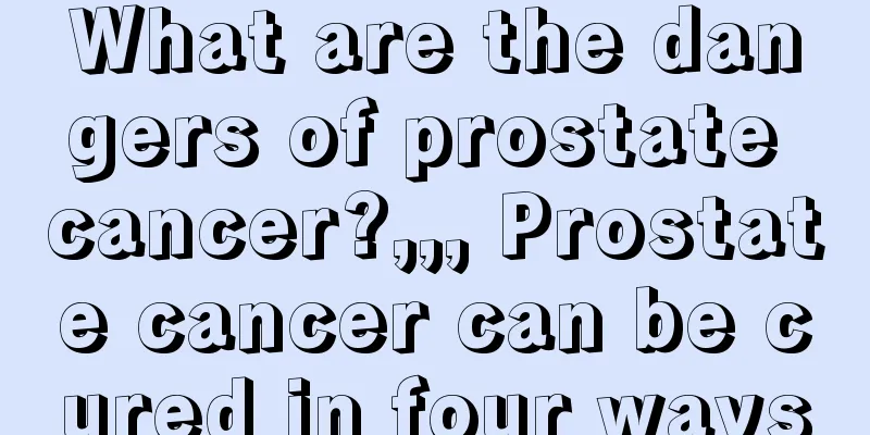 What are the dangers of prostate cancer?,,, Prostate cancer can be cured in four ways