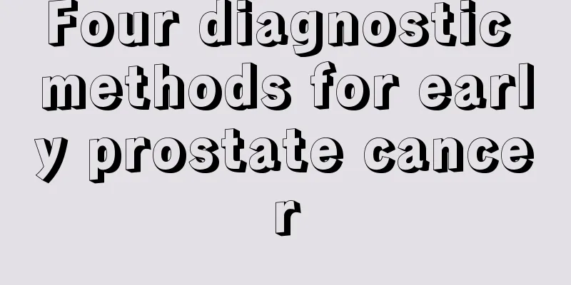Four diagnostic methods for early prostate cancer
